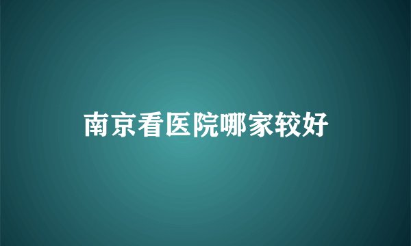 南京看医院哪家较好
