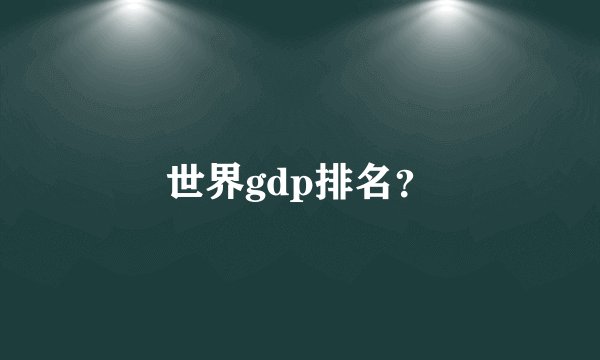 世界gdp排名？