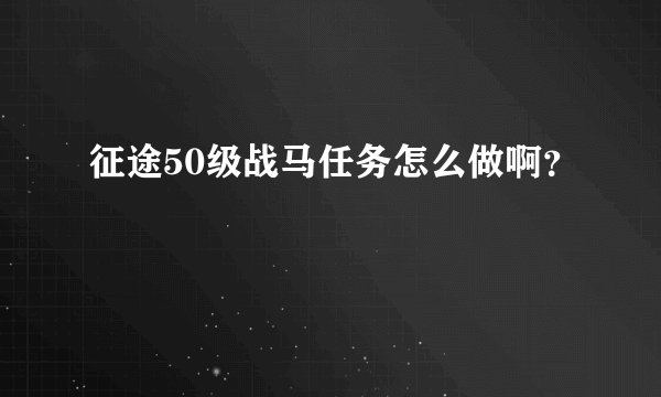 征途50级战马任务怎么做啊？