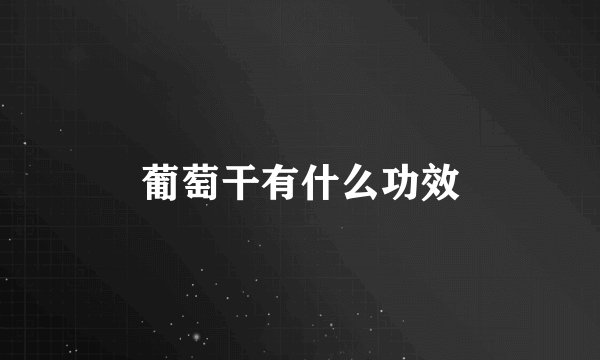 葡萄干有什么功效