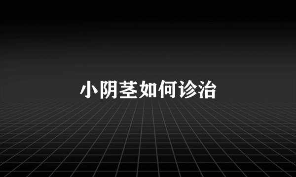 小阴茎如何诊治