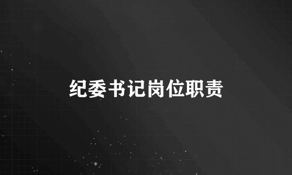 纪委书记岗位职责