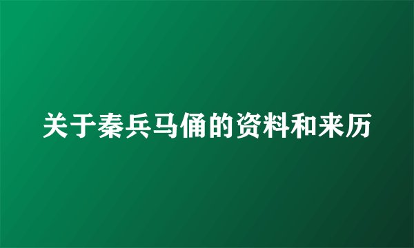 关于秦兵马俑的资料和来历