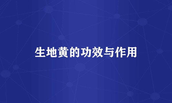 生地黄的功效与作用