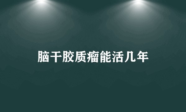 脑干胶质瘤能活几年