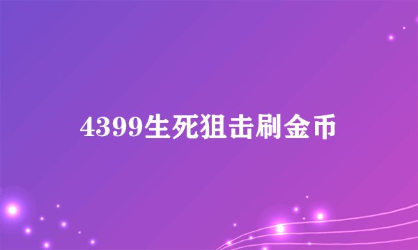 4399生死狙击刷金币