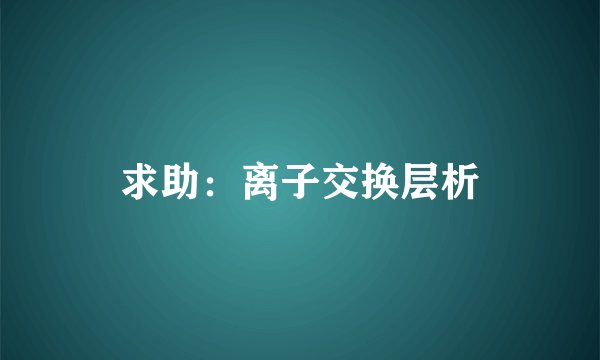 求助：离子交换层析