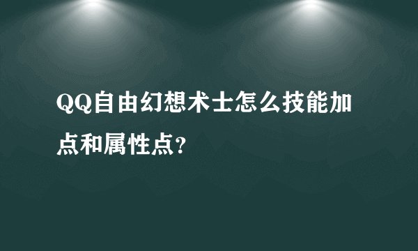 QQ自由幻想术士怎么技能加点和属性点?