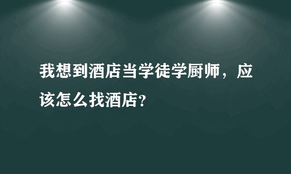 我想到酒店当学徒学厨师，应该怎么找酒店？
