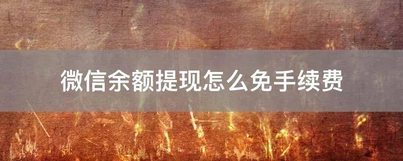 微信余额提现怎么免手续费