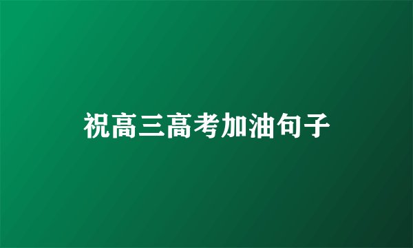 祝高三高考加油句子
