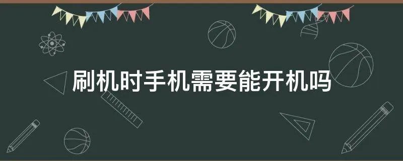 刷机时手机需要能开机吗