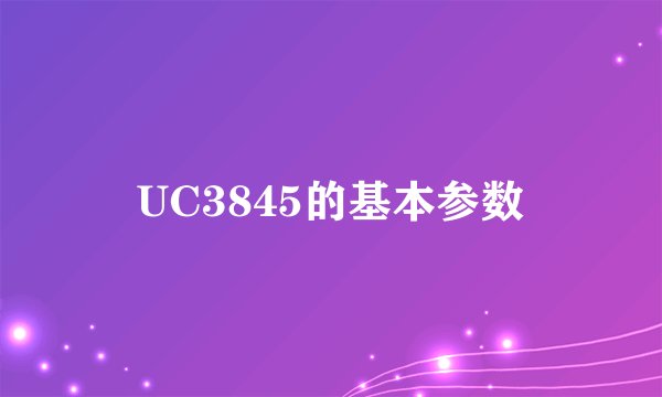 UC3845的基本参数