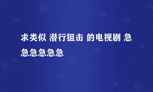 求类似 潜行狙击 的电视剧 急急急急急急