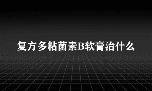 复方多粘菌素B软膏治什么