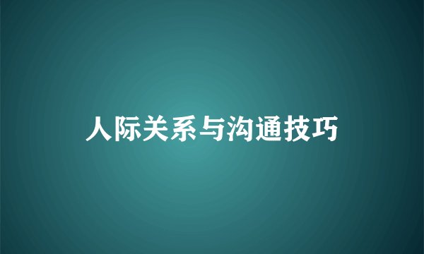 人际关系与沟通技巧
