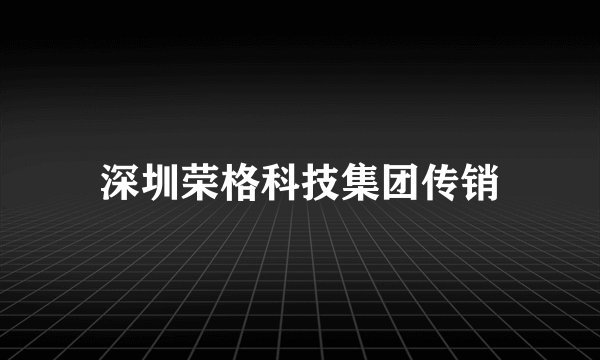 深圳荣格科技集团传销