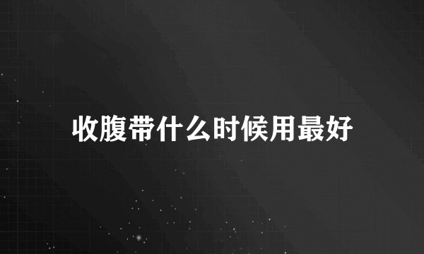 收腹带什么时候用最好