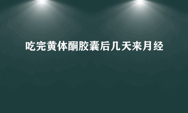 吃完黄体酮胶囊后几天来月经