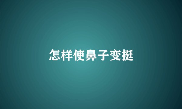 怎样使鼻子变挺