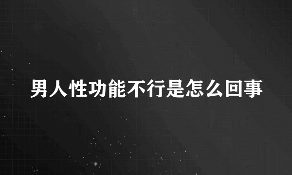 男人性功能不行是怎么回事