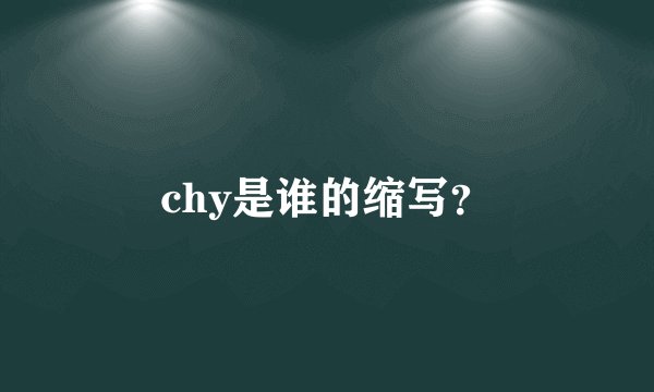 chy是谁的缩写？