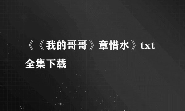 《《我的哥哥》章惜水》txt全集下载