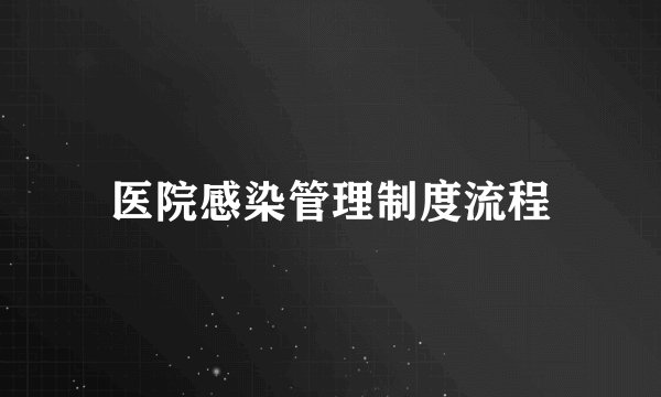 医院感染管理制度流程