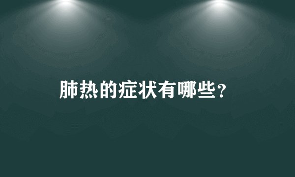 肺热的症状有哪些？