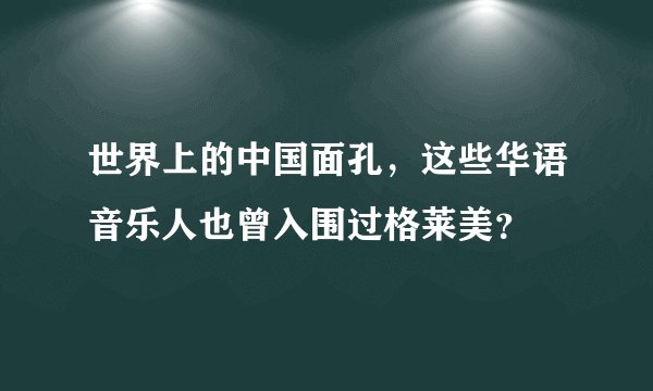 世界上的中国面孔，这些华语音乐人也曾入围过格莱美？