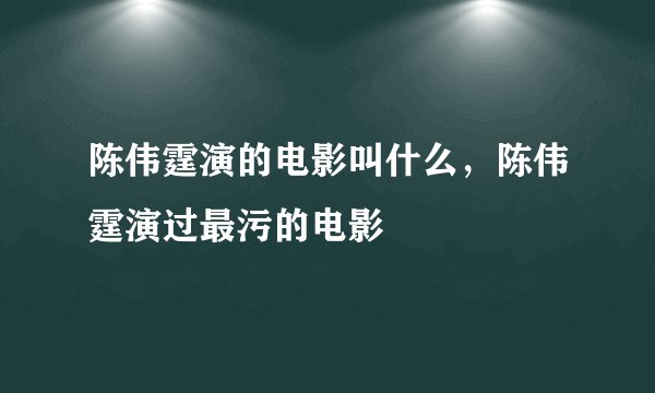 陈伟霆演的电影叫什么，陈伟霆演过最污的电影