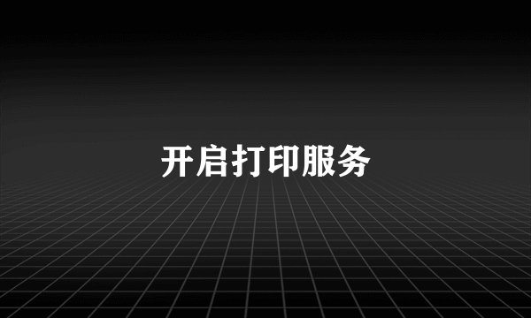 开启打印服务