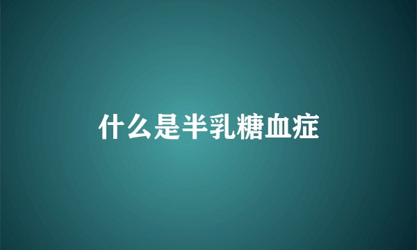 什么是半乳糖血症