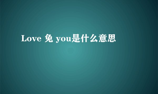 Love 兔 you是什么意思