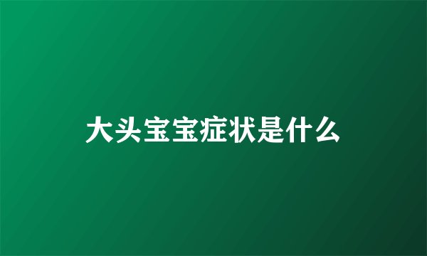 大头宝宝症状是什么