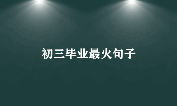 初三毕业最火句子