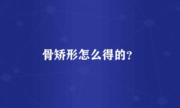 骨矫形怎么得的？