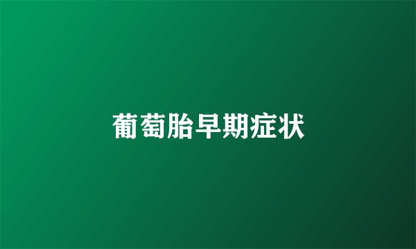 葡萄胎早期症状