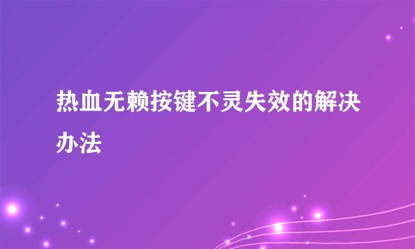 热血无赖按键不灵失效的解决办法