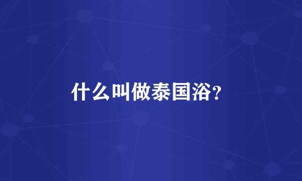 什么叫做泰国浴？