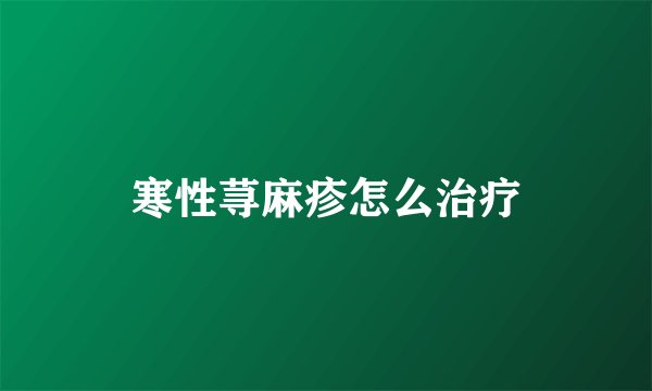 寒性荨麻疹怎么治疗