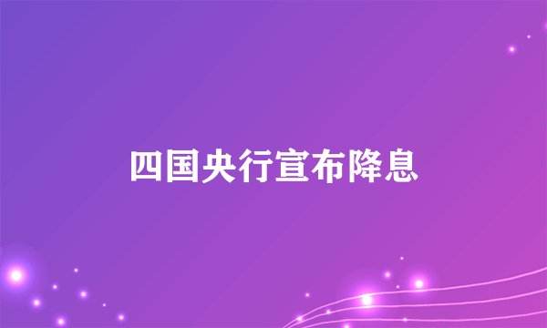 四国央行宣布降息