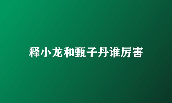 释小龙和甄子丹谁厉害