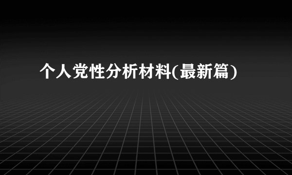 个人党性分析材料(最新篇)
