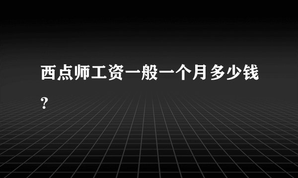 西点师工资一般一个月多少钱？