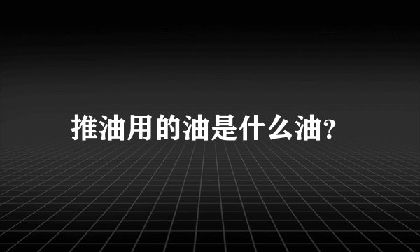 推油用的油是什么油？