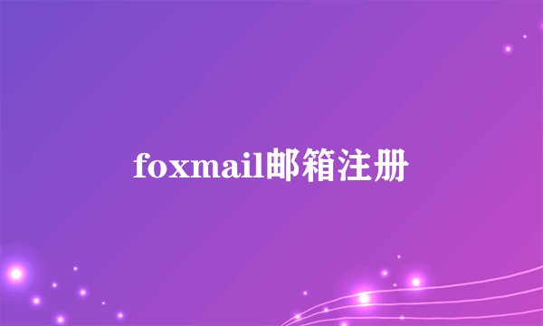 foxmail邮箱注册