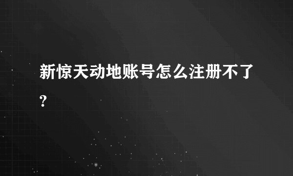 新惊天动地账号怎么注册不了?