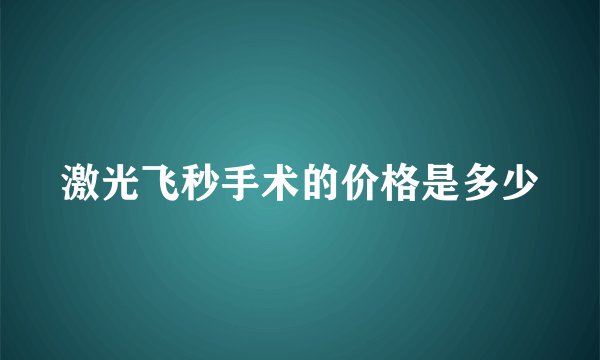激光飞秒手术的价格是多少