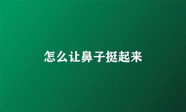 怎么让鼻子挺起来